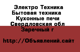 Электро-Техника Бытовая техника - Кухонные печи. Свердловская обл.,Заречный г.